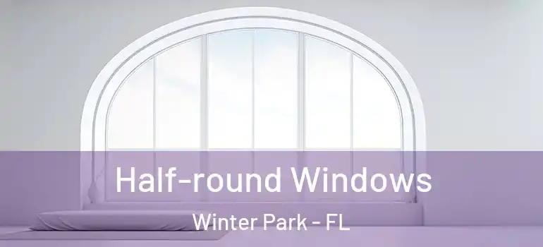 Half-round Windows Winter Park - FL