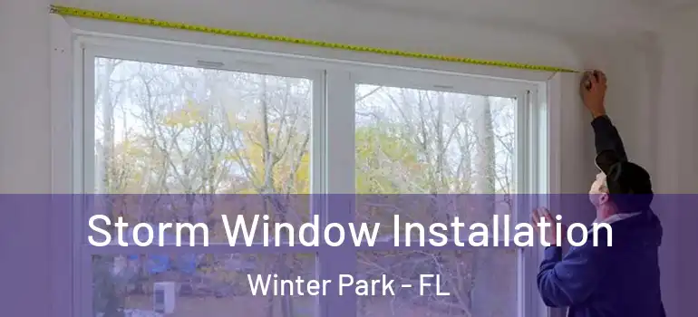 Storm Window Installation Winter Park - FL