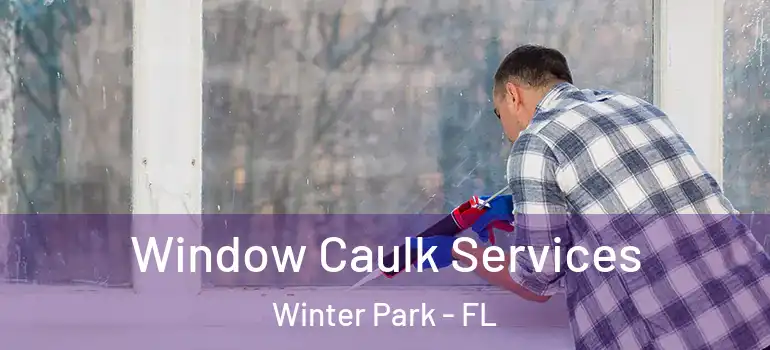 Window Caulk Services Winter Park - FL