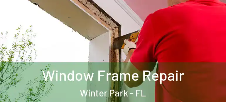 Window Frame Repair Winter Park - FL
