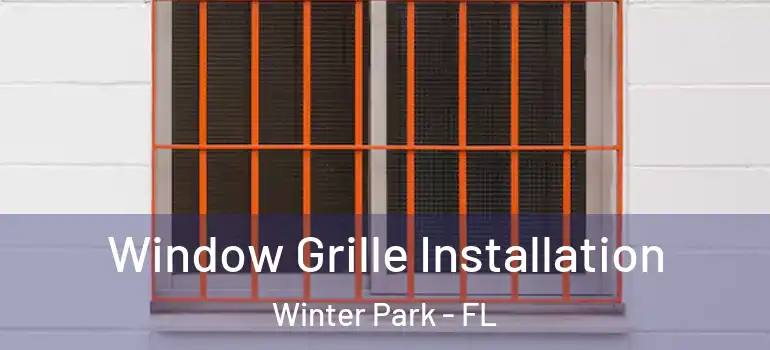 Window Grille Installation Winter Park - FL