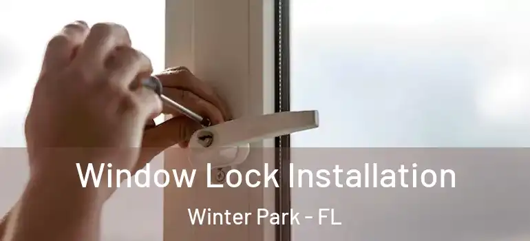 Window Lock Installation Winter Park - FL