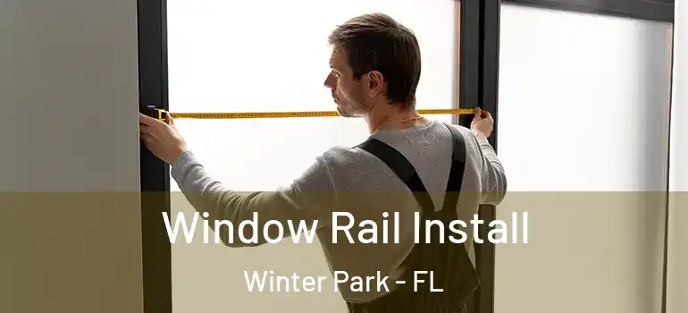 Window Rail Install Winter Park - FL