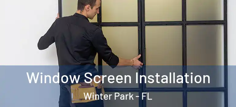 Window Screen Installation Winter Park - FL